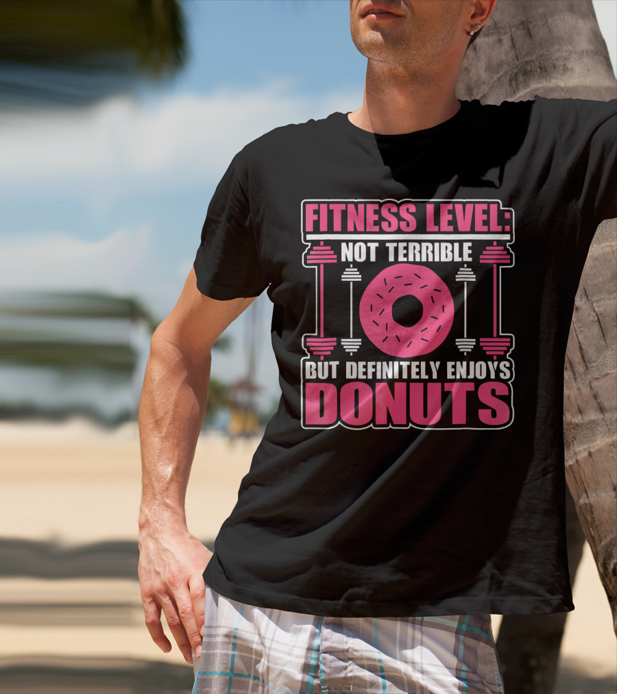 Fitness Level: Not Terrible But Definitely Enjoys Donuts T-Shirt