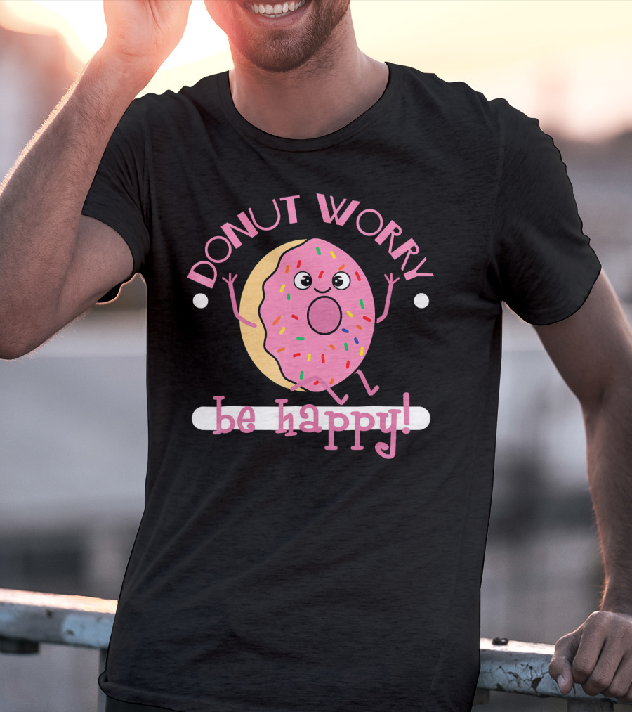 Donut Worry Be Happy Funny Cooking Novel Silly Sprinkles Doughnut T-Shirt