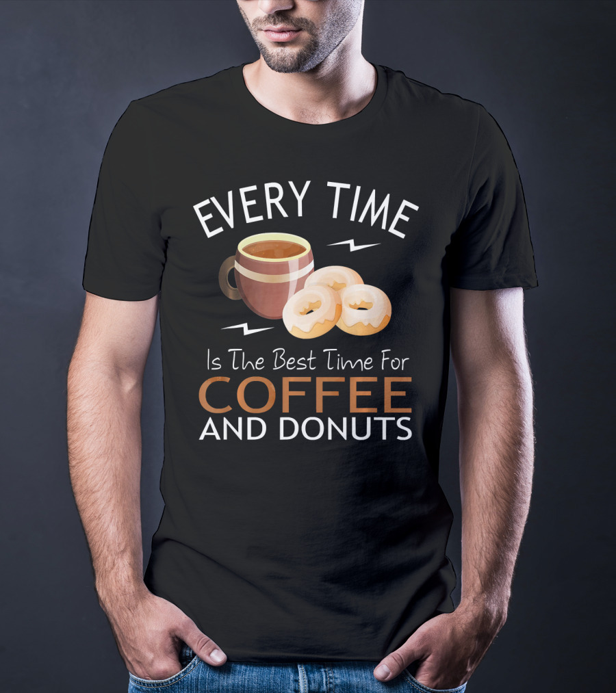 Every Time Is The Best Time For Coffee And Donuts T-Shirt