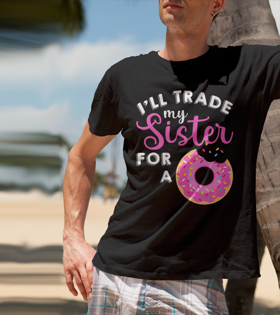 I'll Trade My Sister For A Donut Sweet T-Shirt