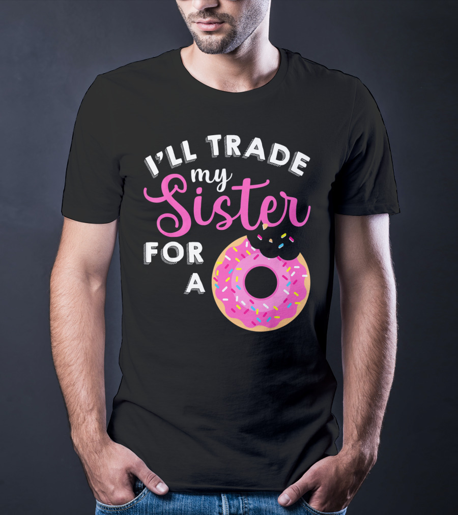 I'll Trade My Sister For A Donut Sweet T-Shirt