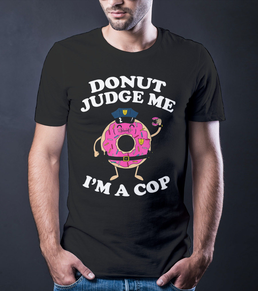 Donut Judge Me I'm A Cop Funny Police Officer Doughnut T-Shirt