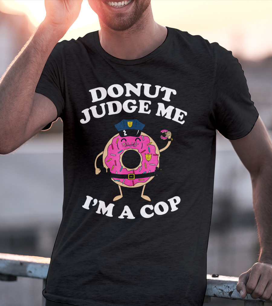 Donut Judge Me I'm A Cop Funny Police Officer Doughnut T-Shirt