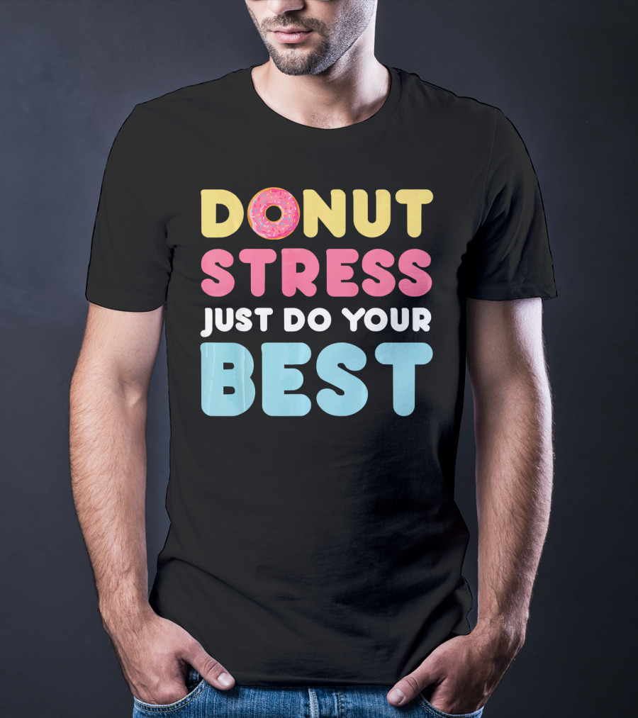 DONUT Stress Just Do Your Best Motivational Phrase With Donut T-Shirt