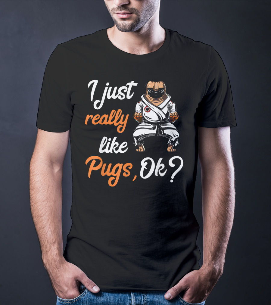 I Just Really Like Pugs Ok Martial Arts Pug Dog In Karate Gi T-Shirt