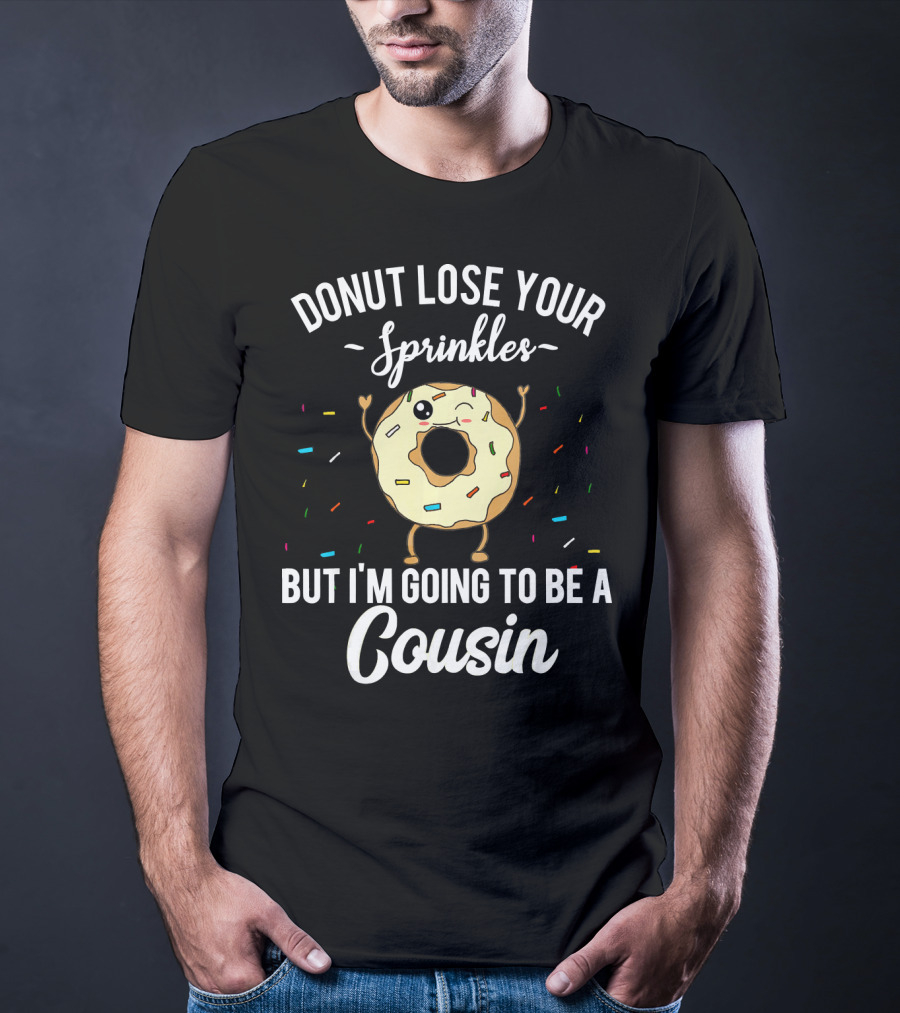 Donut Lose Your Sprinkles But I'm Going To Be A Cousin T-Shirt
