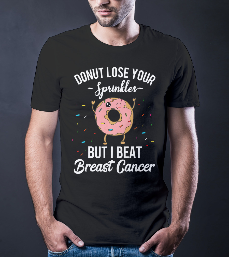 Donut Lose Your Sprinkles But I Beat Breast Cancer T-Shirt