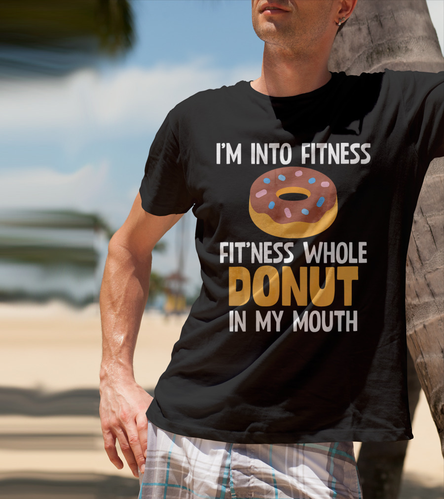 I'm Into Fitness Fit'ness Whole Donut In My Mouth T-Shirt