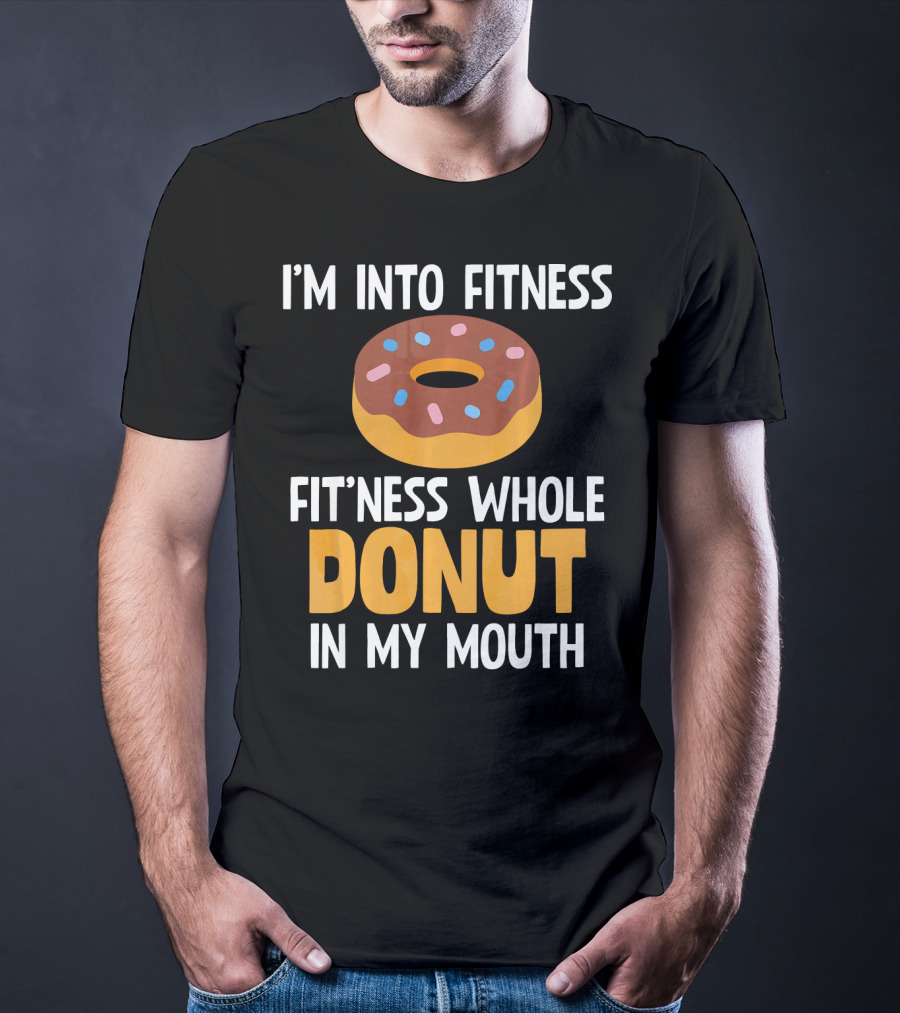 I'm Into Fitness Fit'ness Whole Donut In My Mouth T-Shirt