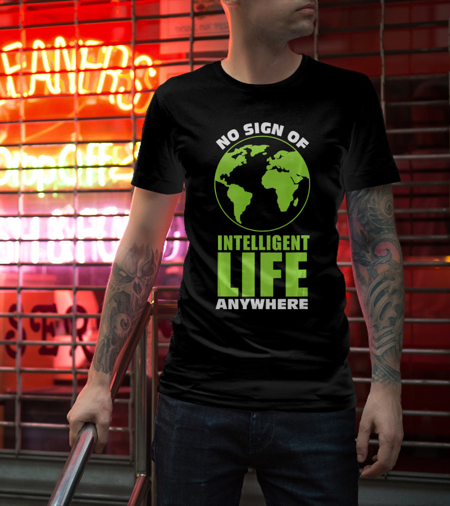 No Sign Of Intelligent Life Anywhere Earth Globe T-Shirt