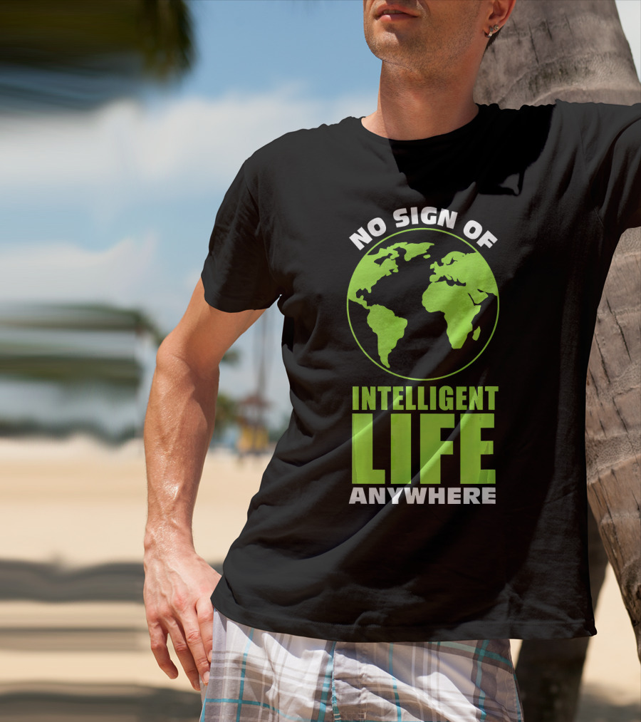No Sign Of Intelligent Life Anywhere Earth Globe T-Shirt