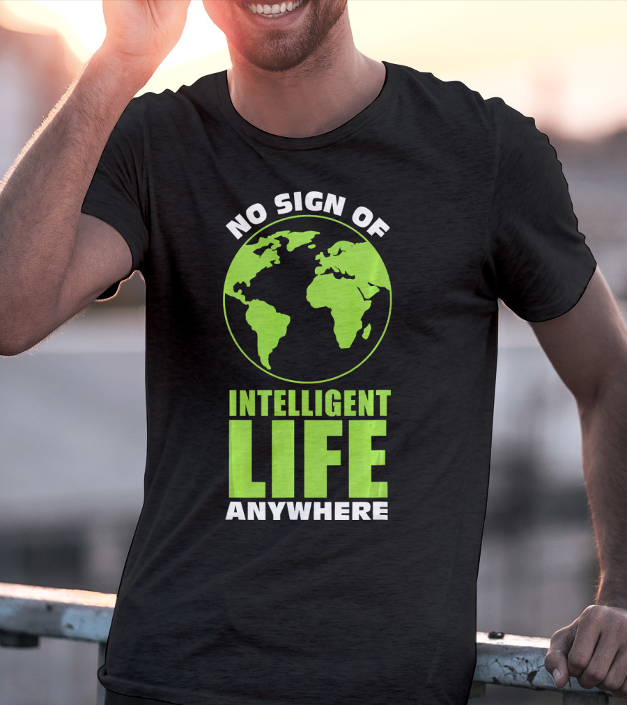 No Sign Of Intelligent Life Anywhere Earth Globe T-Shirt
