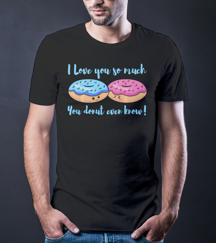 I Love You So Much You Donut Even Know With Cute Blue And Pink Donuts T-Shirt