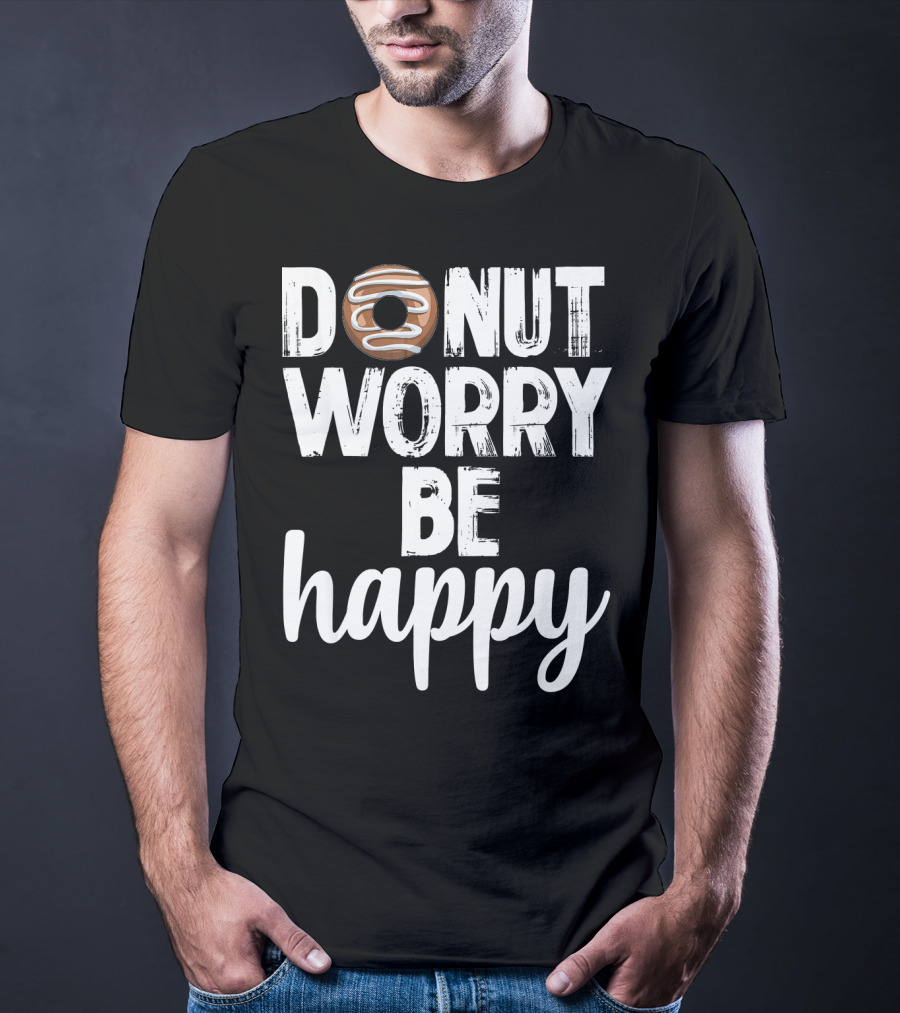 Donut Worry Be Happy Funny Foodie Doughnut T-Shirt