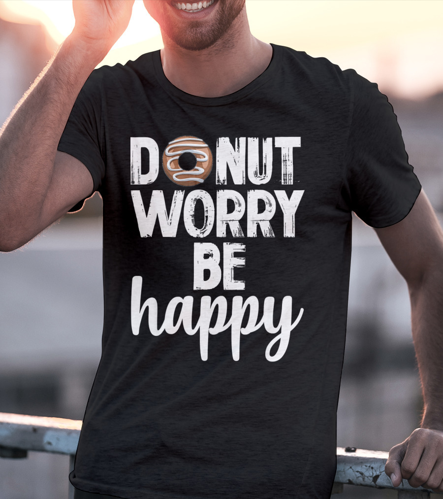 Donut Worry Be Happy Funny Foodie Doughnut T-Shirt