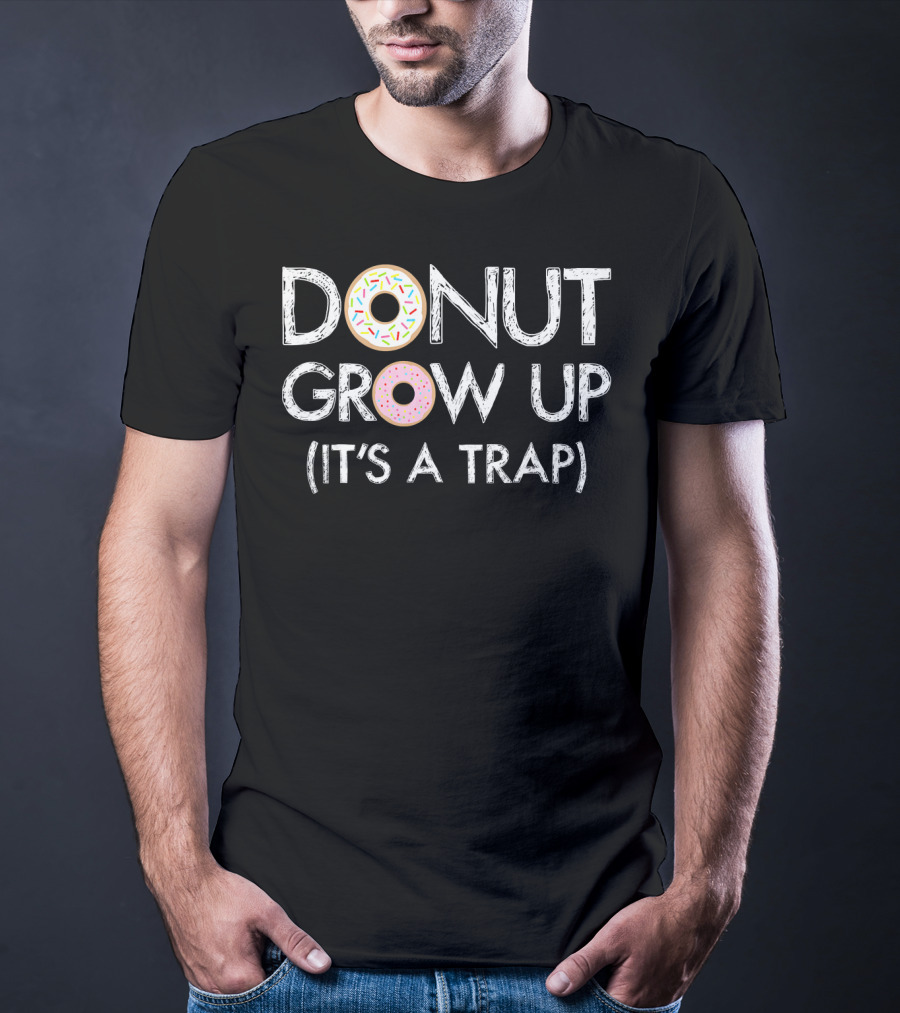 Donut Grow Up It's A Trap Funny Donut Sprinkles Text T-Shirt