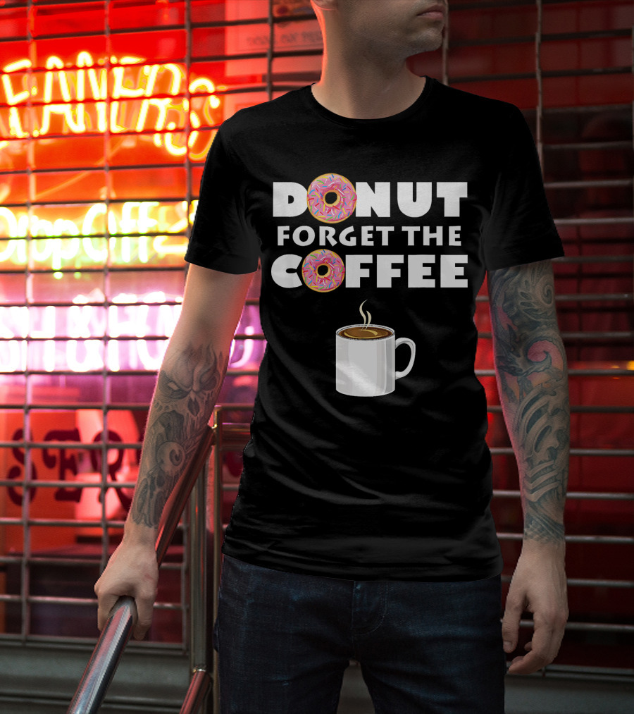Funny Donut Forget The Coffee With Sprinkled Doughnuts And Coffee Mug T-Shirt
