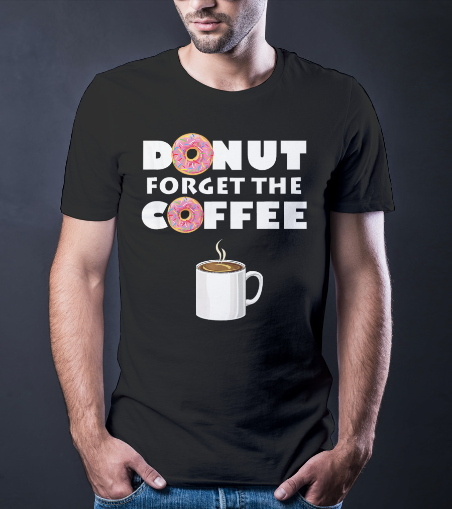 Funny Donut Forget The Coffee With Sprinkled Doughnuts And Coffee Mug T-Shirt
