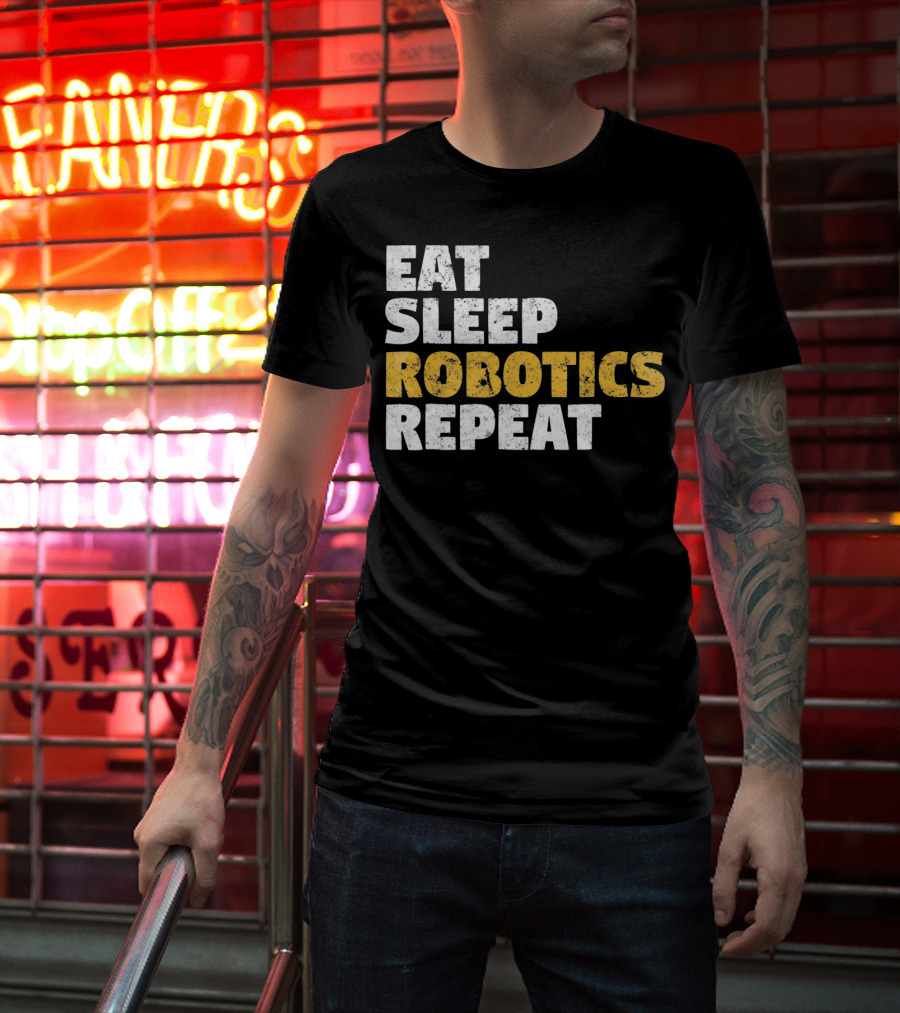 Eat Sleep Robotics Repeat Motivational Robotics Enthusiast Routine T-Shirt