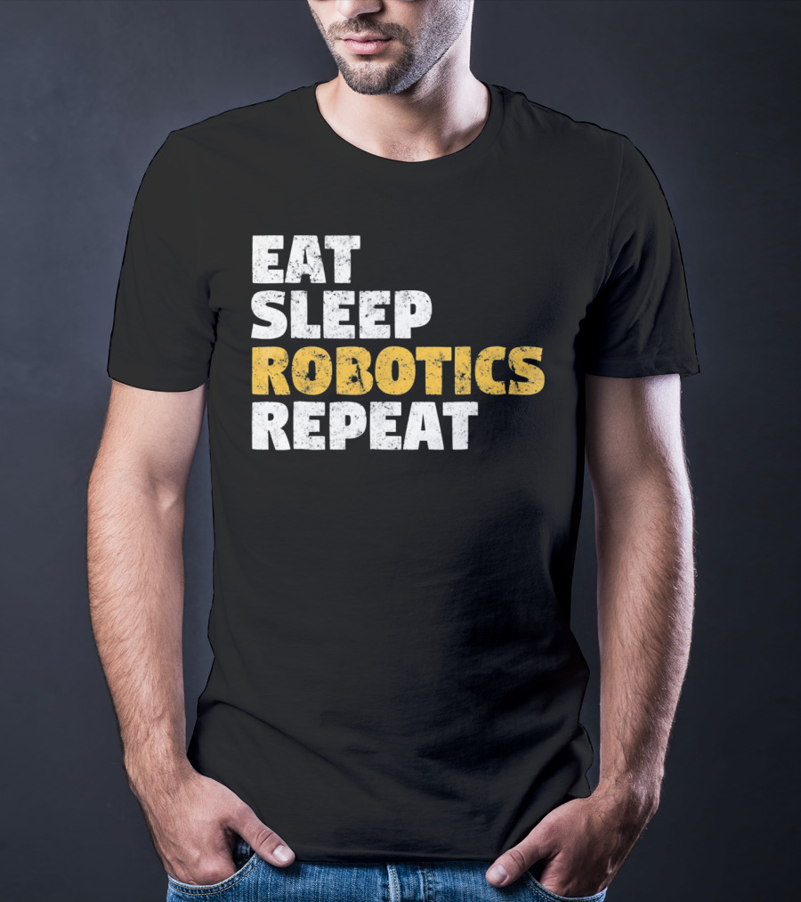 Eat Sleep Robotics Repeat Motivational Robotics Enthusiast Routine T-Shirt