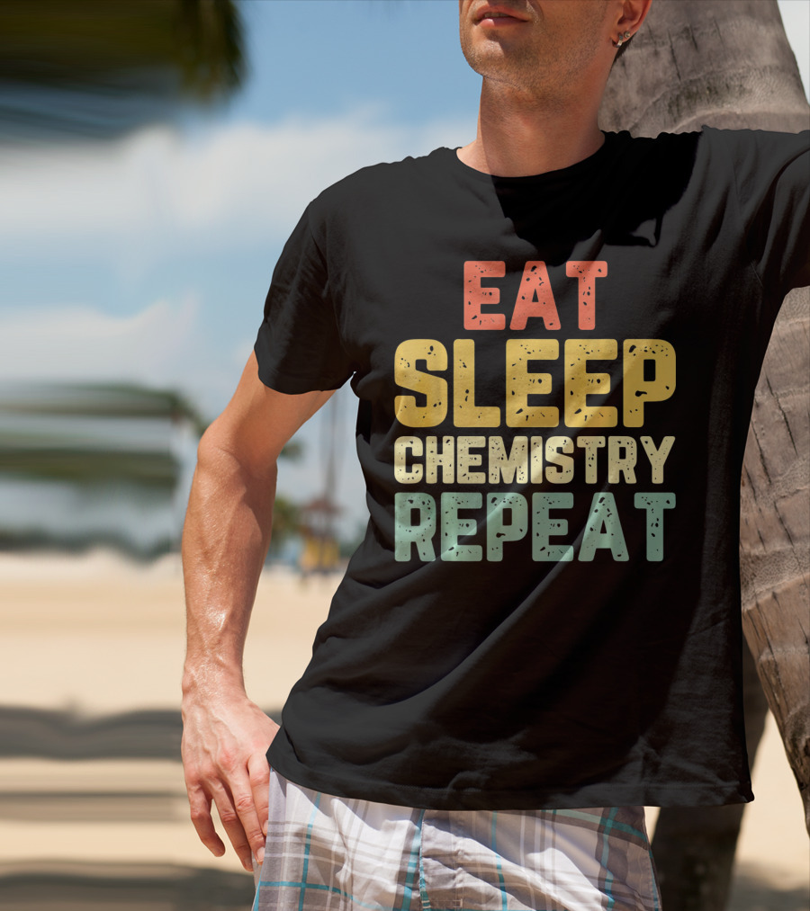 Eat Sleep Chemistry Repeat Science Enthusiast Mantra T-Shirt
