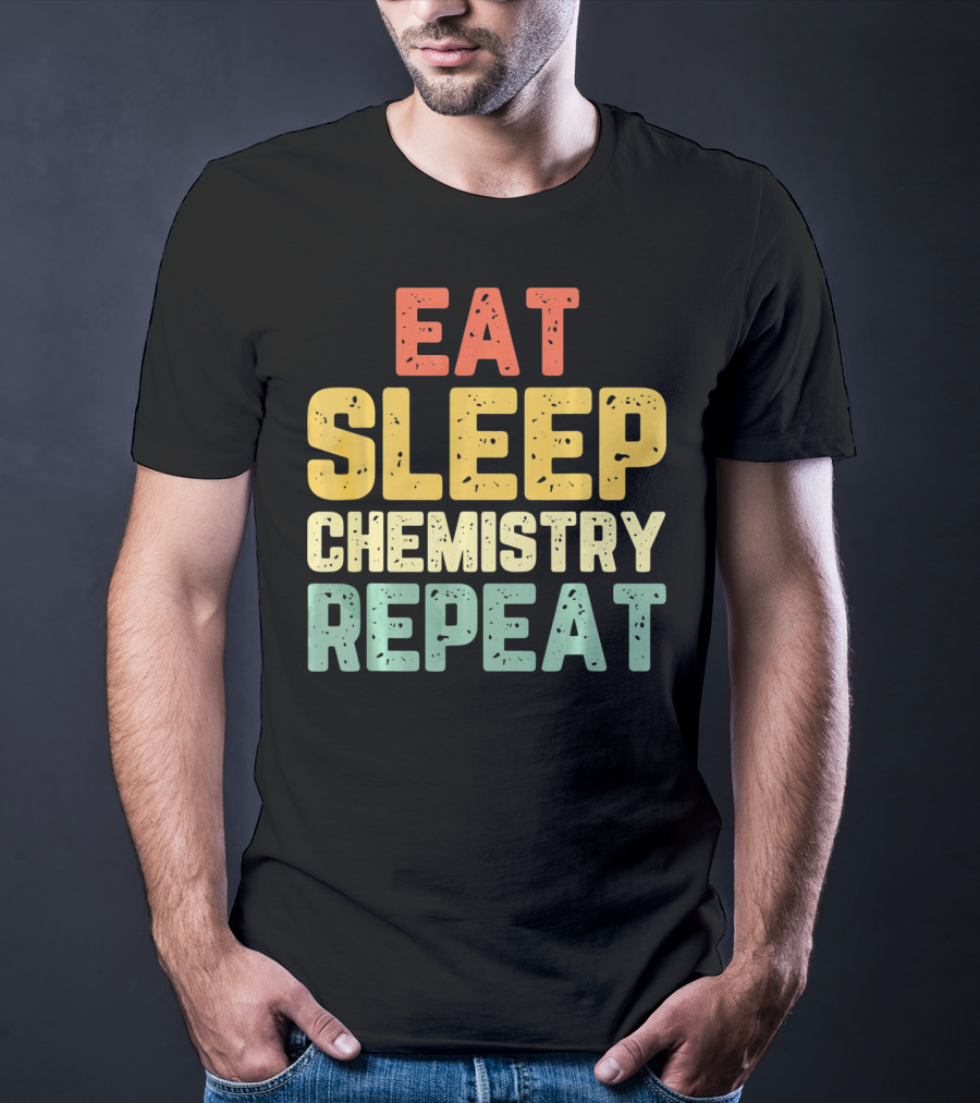 Eat Sleep Chemistry Repeat Science Enthusiast Mantra T-Shirt