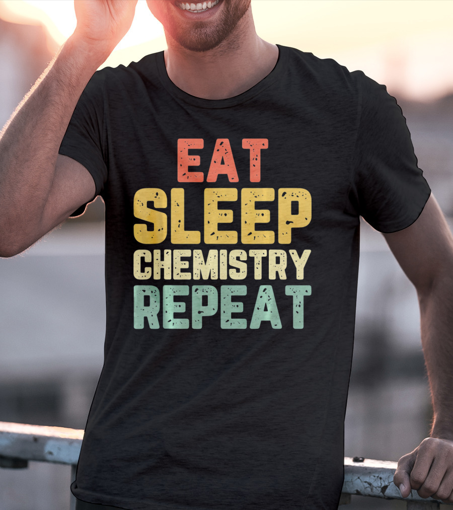 Eat Sleep Chemistry Repeat Science Enthusiast Mantra T-Shirt