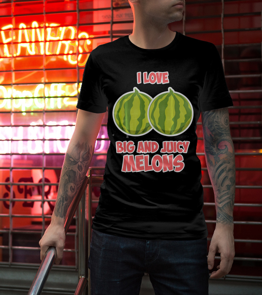 I Love Big And Juicy Melons T-Shirt