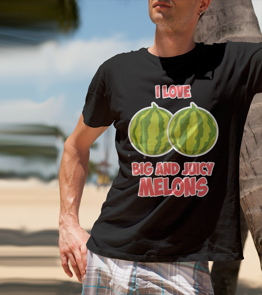 I Love Big And Juicy Melons T-Shirt