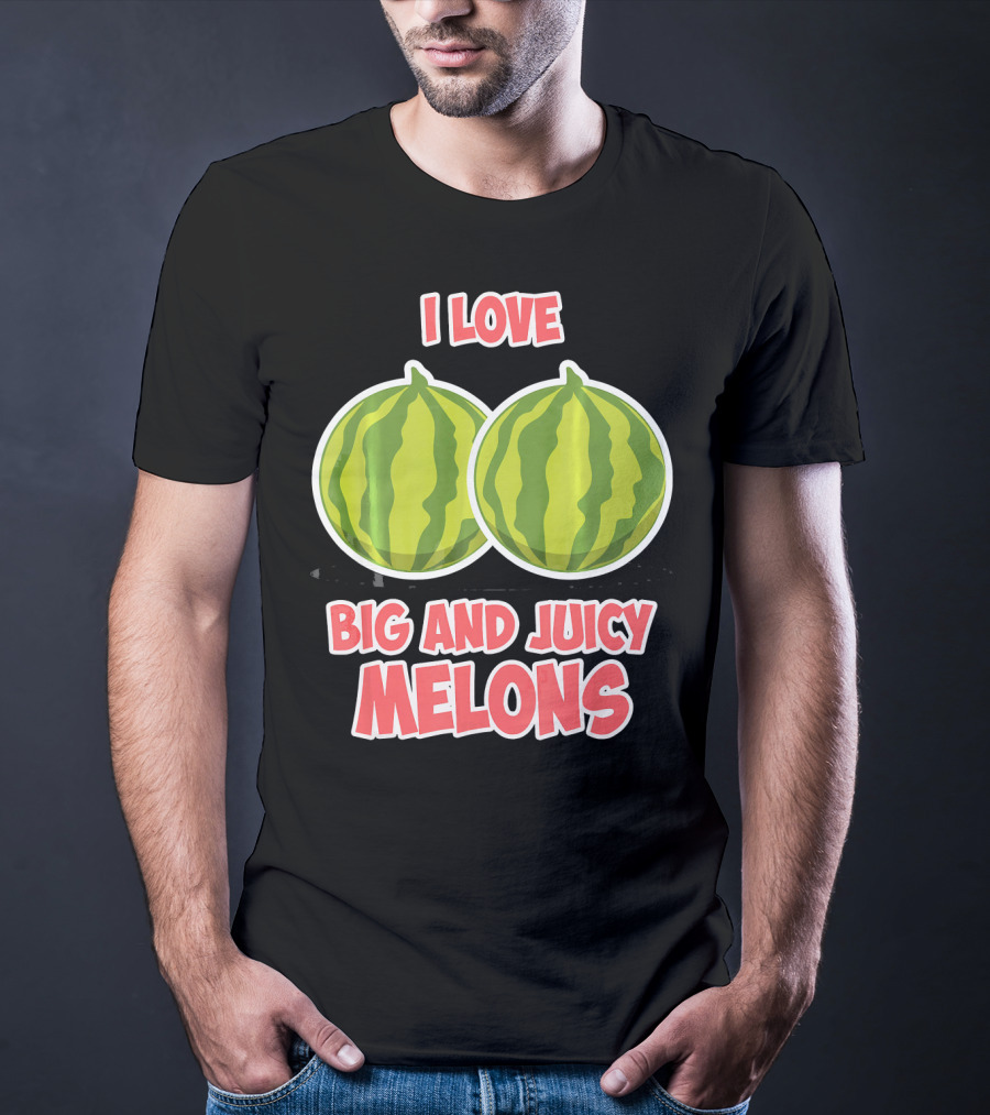 I Love Big And Juicy Melons T-Shirt