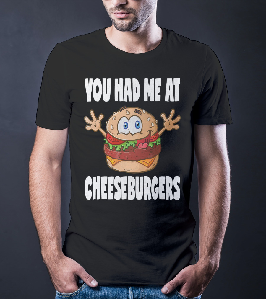 You Had Me At Cheeseburgers Cartoon Burger With Eyes And Hands T-Shirt