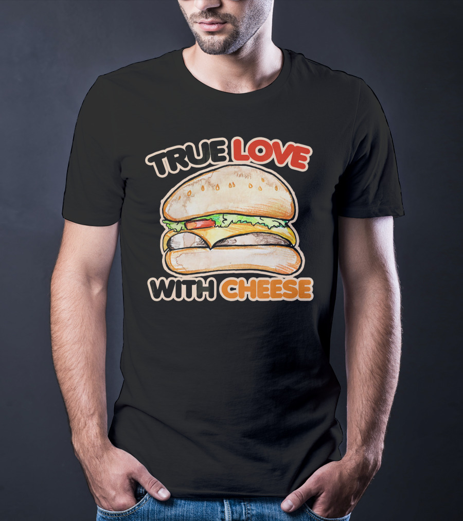 True Love With Cheese Cheeseburger T-Shirt