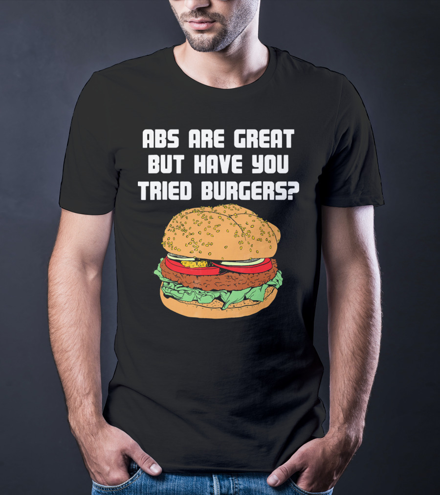 Abs Are Great But Have You Tried Burgers Funny Fitness T-Shirt