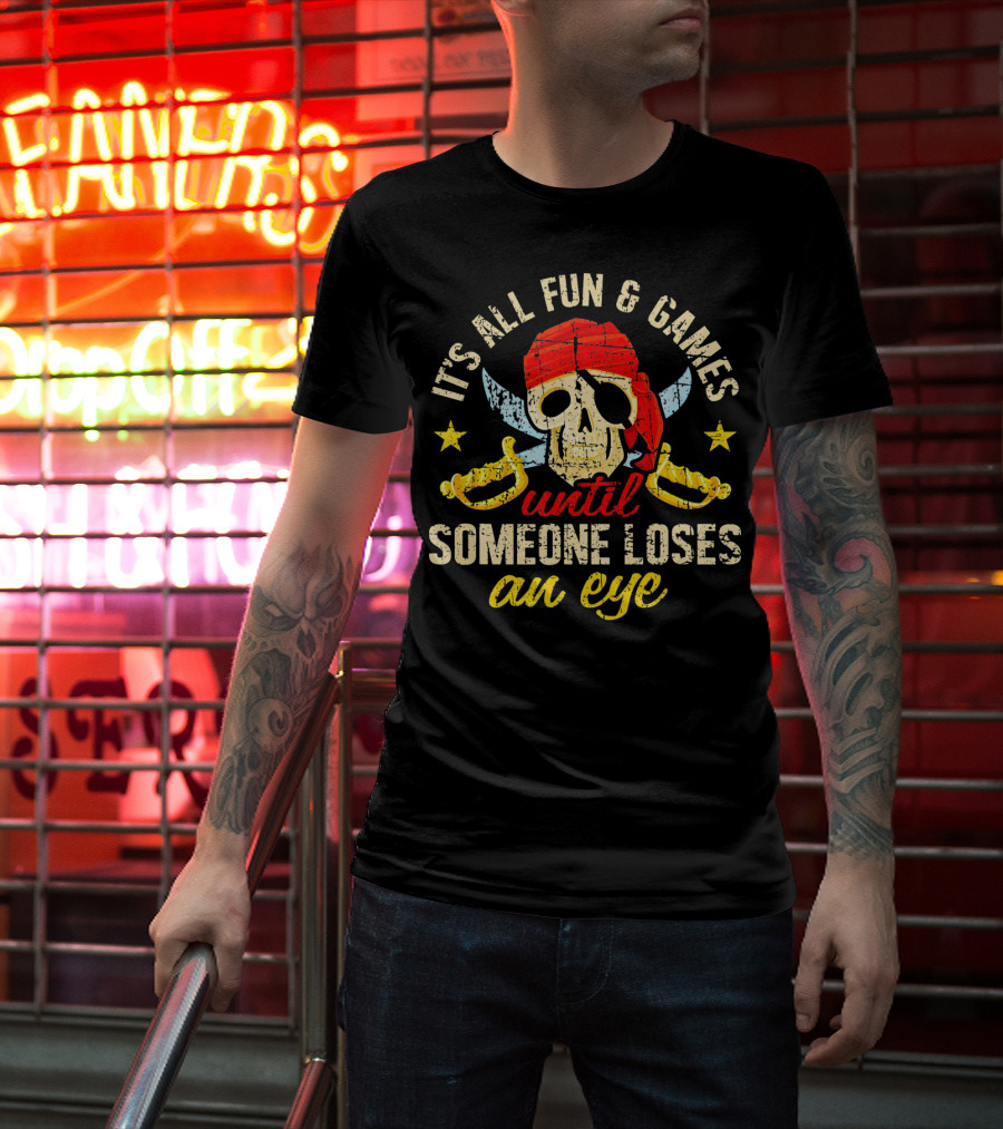 It's All Fun And Games Until Someone Loses An Eye T-Shirt