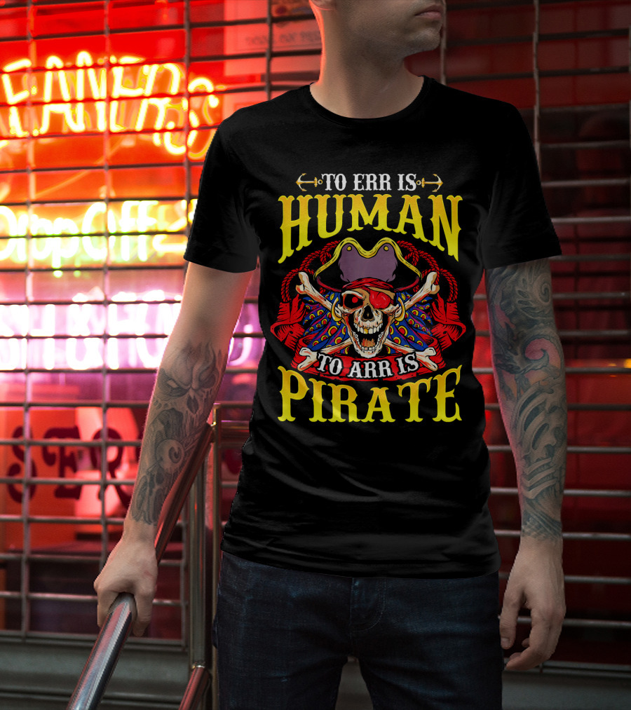 To Err Is Human To Arr Is Pirate Skull Crossbones Pirate Hat Eyepatch T-Shirt