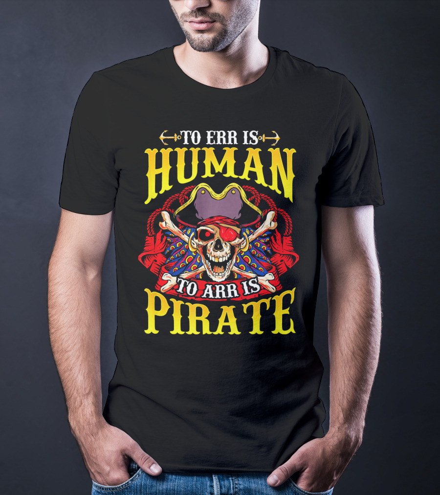 To Err Is Human To Arr Is Pirate Skull Crossbones Pirate Hat Eyepatch T-Shirt