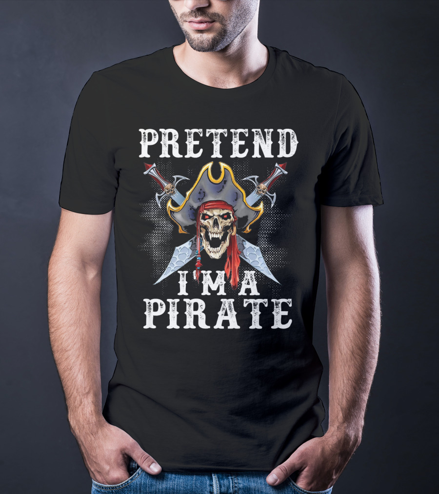 PRETEND I'M A PIRATE Skull With Crossed Swords And Pirate Hat T-Shirt