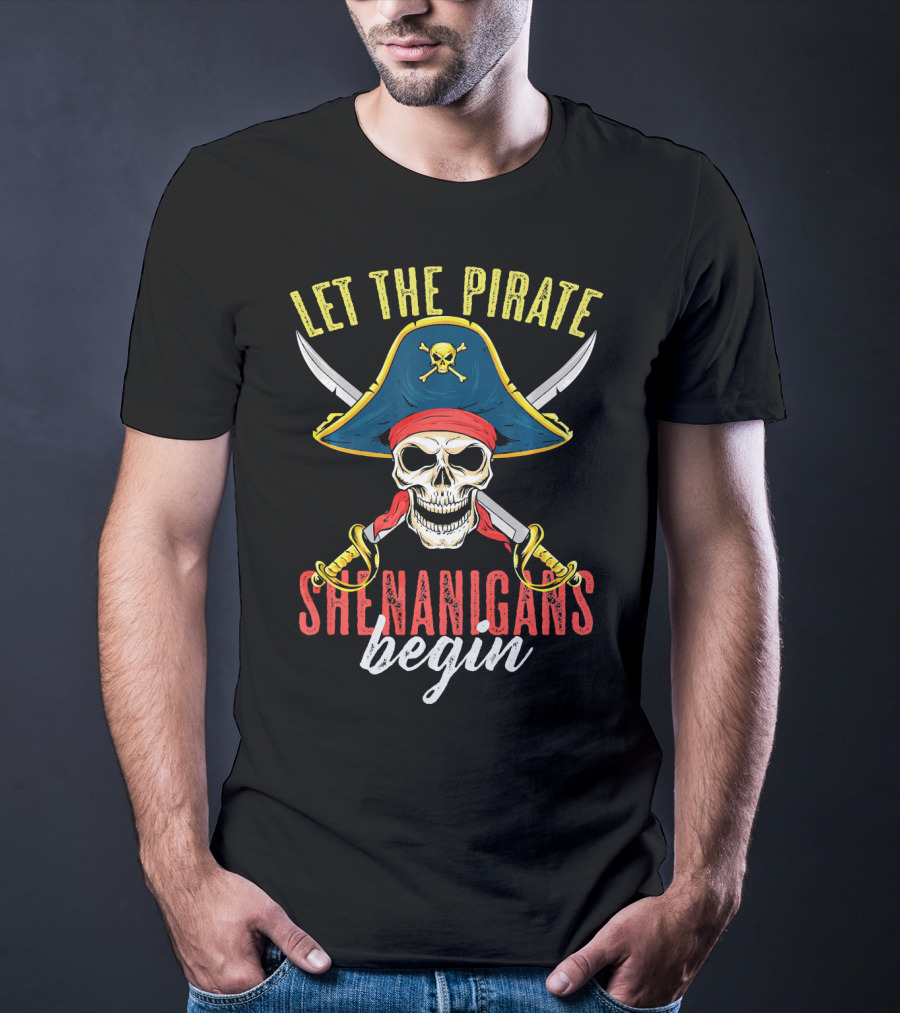 Let The Pirate Shenanigans Begin Skull Crossed Swords And Pirate Hat T-Shirt