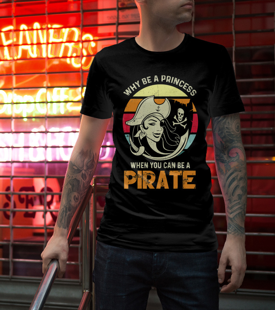 Why Be A Princess When You Can Be A Pirate Funny Pirate Freebooter Buccaneer Caribb T-Shirt