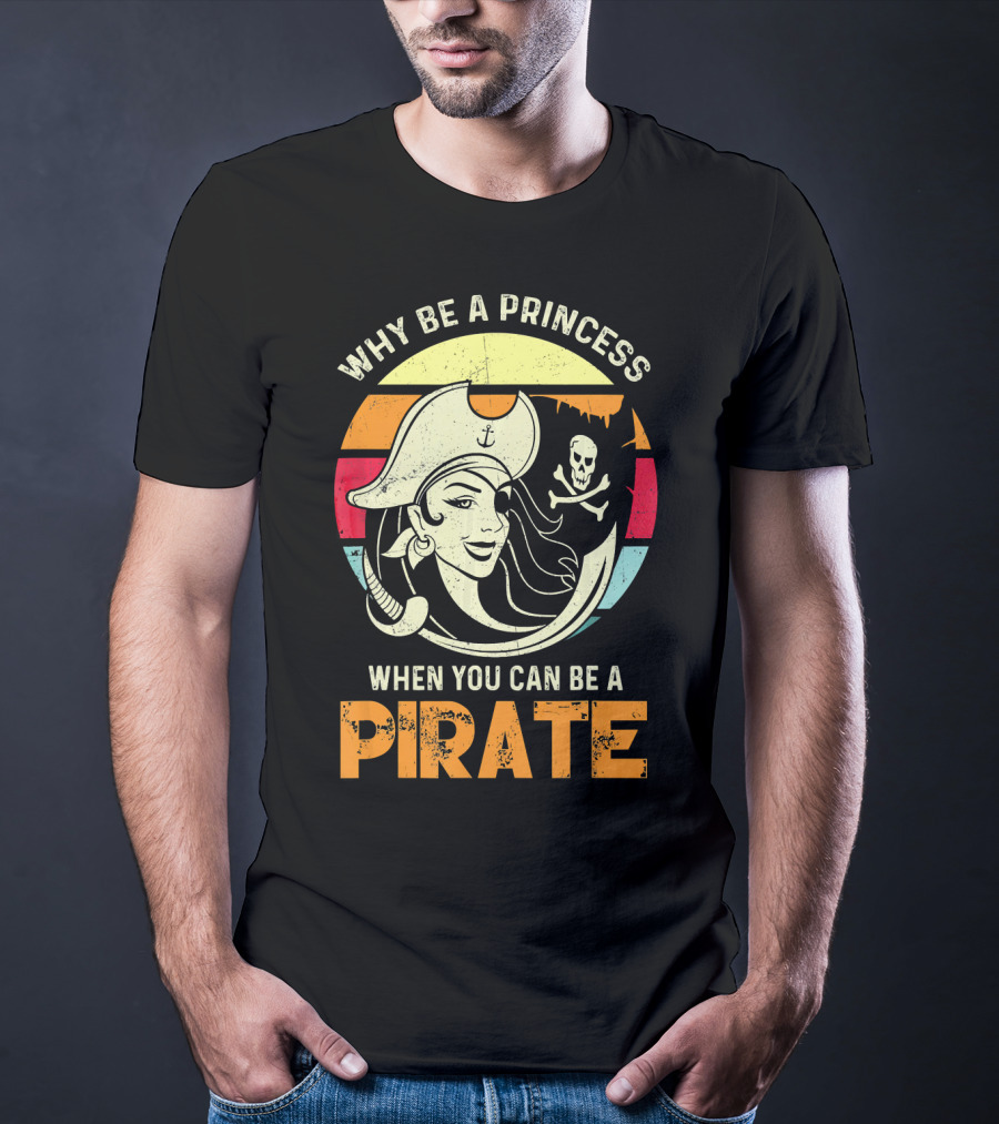 Why Be A Princess When You Can Be A Pirate Funny Pirate Freebooter Buccaneer Caribb T-Shirt