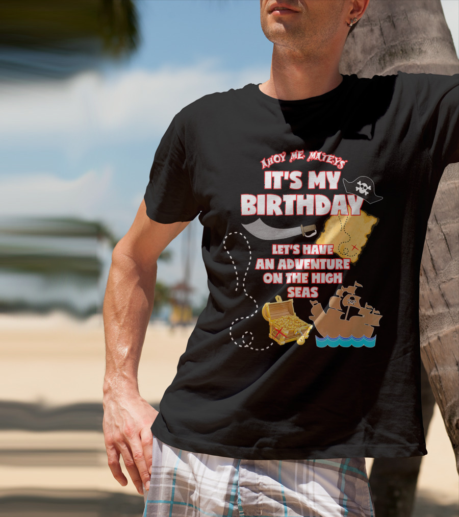 Ahoy Me Mateys It's My Birthday Let's Have An Adventure On The High Seas T-Shirt