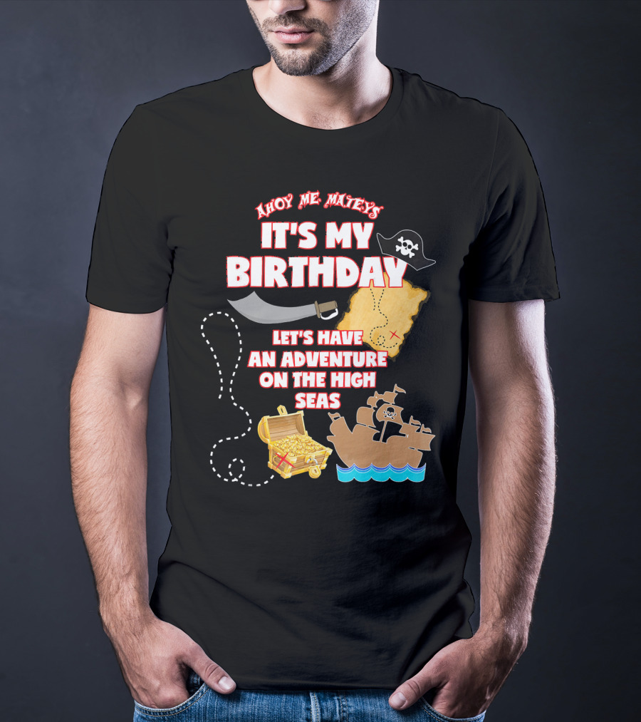 Ahoy Me Mateys It's My Birthday Let's Have An Adventure On The High Seas T-Shirt