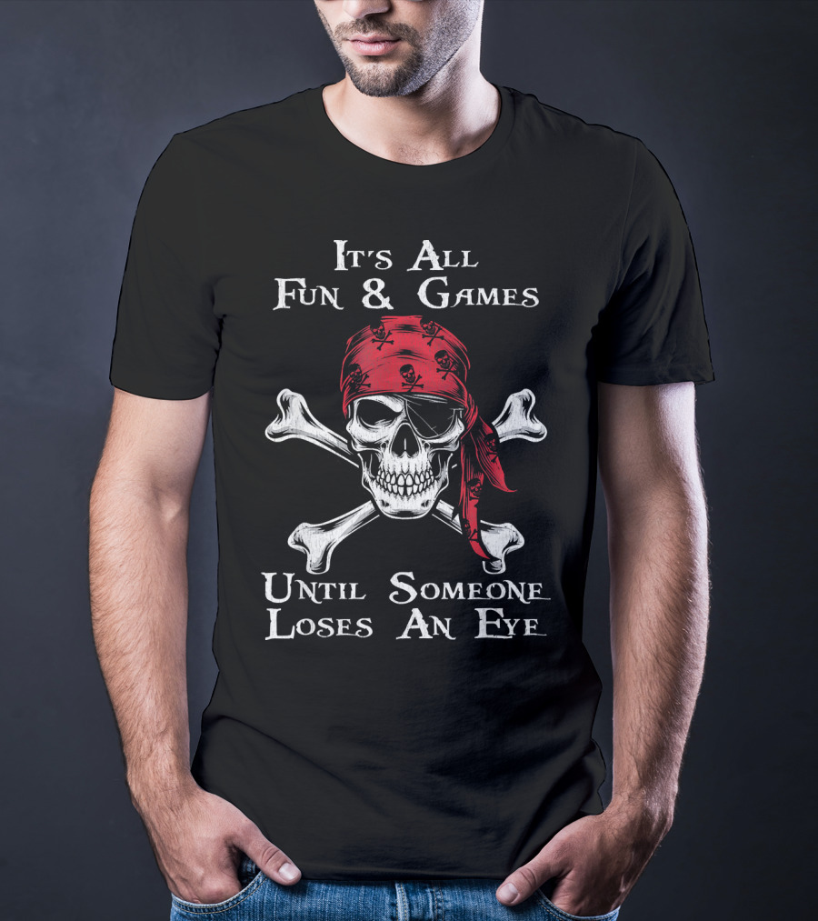 Its All Fun And Games Until Someone Loses An Eye Pirate Skull Crossbones Bandana T-Shirt