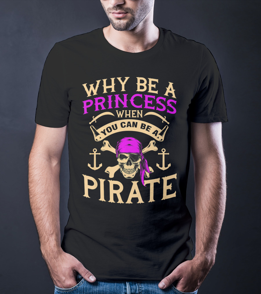 Why Be A Princess When You Can Be A Pirate Tampa Gasparilla T-Shirt