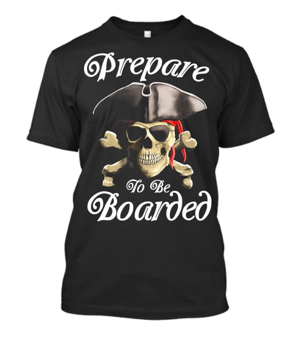 Prepare To Be Boarded Pirate Skull With Crossbones And Hat T-Shirt