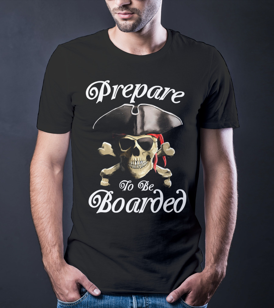 Prepare To Be Boarded Pirate Skull With Crossbones And Hat T-Shirt