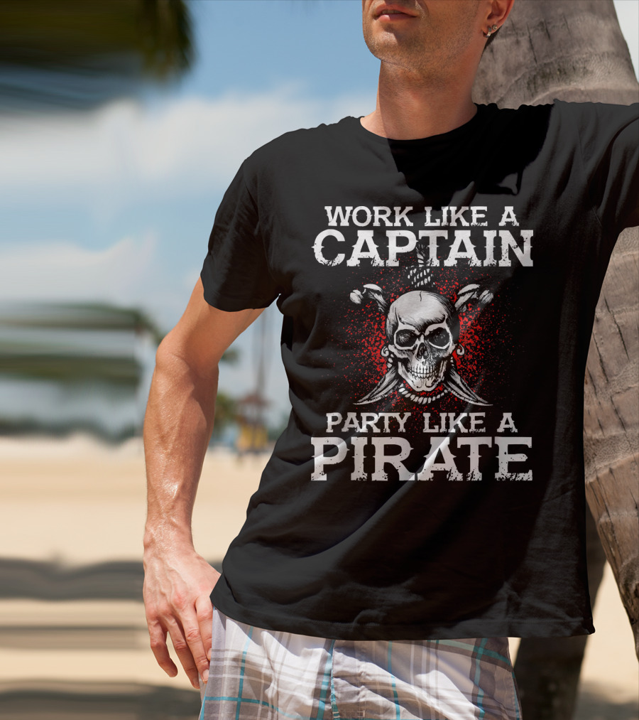 Work Like A Captain Party Like A Pirate Skull And Crossed Swords T-Shirt