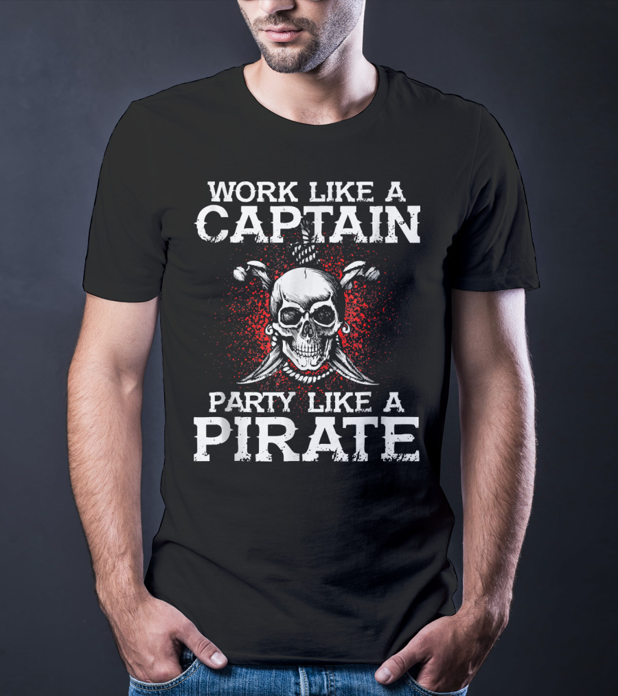 Work Like A Captain Party Like A Pirate Skull And Crossed Swords T-Shirt