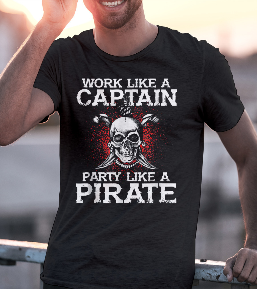 Work Like A Captain Party Like A Pirate Skull And Crossed Swords T-Shirt