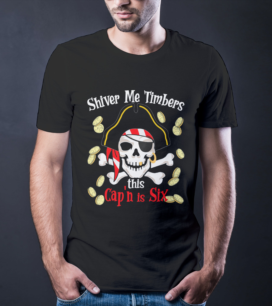 Shiver Me Timbers This Cap'n Is Six Year Old Pirate Birthday Party T-Shirt